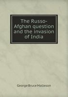 The Russo-Afghan Question and the Invasion of India 1502399873 Book Cover