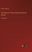 The History of Thomas Ellwood; Written By Himself: in large print 3387059787 Book Cover