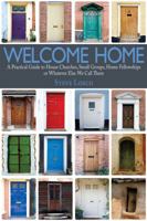 Welcome Home - A Practical Guide to House Churches, Small Groups, Home Fellowships or Whatever Else We Call Them 1932307990 Book Cover