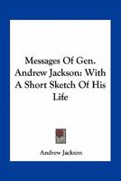 Messages of Gen. Andrew Jackson: With a Short Sketch of His Life 1275683207 Book Cover