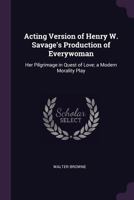 Acting Version of Henry W. Savage's Production of Everywoman: Her Pilgrimage in the Quest of Love 0548402493 Book Cover