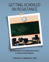 Getting Schooled on Resistance: An Exploration of Clashing Narratives in Urban School Reform 1960892126 Book Cover