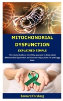 MITOCHONDRIAL DYSFUNCTION EXPLAINED SIMPLE: The Concise Guide on Everything you need to Know about Mitochondrial Dysfunction to Eliminate Fatigue, Body Fat and Foggy Brain B08924D4R7 Book Cover