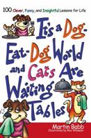 It's A Dog Eat Dog World & Cats Are Waiting Tables : 100 Clever, Funny & Insightful Lessons For Life 1582295824 Book Cover