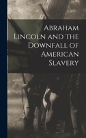 Abraham Lincoln, and the Downfall of American Slavery 1016999186 Book Cover