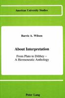 About Interpretation: From Plato to Dilthey : A Hermeneutic Anthology (American University Studies Series V, Philosophy) 0820406880 Book Cover