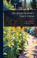 My Roses & how I Grew Them 1024102416 Book Cover