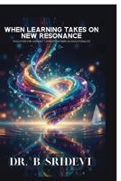 When Learning Takes on New Resonance: Education for changes. Expedition from an Educationalist B0GSB6RQVQ Book Cover