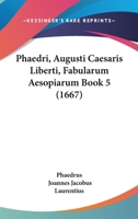 Phaedri, Augusti Caesaris Liberti, Fabularum Aesopiarum Book 5 (1667) 1104747413 Book Cover