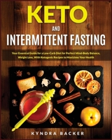 Keto And Intermittent Fasting: Your Essential Guide for a Low-Carb Diet for Perfect Mind-Body Balance, Weight Loss, With Ketogenic Recipes to Maxizime Your Health 1801692491 Book Cover
