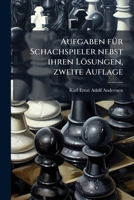 Aufgaben fÃ1/4r Schachspieler nebst ihren Lösungen, zweite Auflage (German Edition) 1023958775 Book Cover