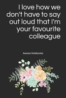 I love how we don't have to say out loud that I'm your favourite colleague 1081570091 Book Cover