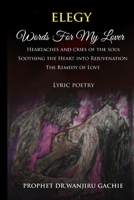 Elegy Words for My Lover: Heartaches and cries of the soul Soothing the Heart into Rejuvenation The Remedy of Love Lyric poetry 1088934951 Book Cover