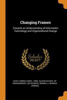 Changing Frames: Towards an Understanding of Information Technology and Organizational Change 1019430427 Book Cover