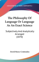 The Philosophy Of Language Or Language As An Exact Science: Subjectively And Analytically Arranged 1377143600 Book Cover