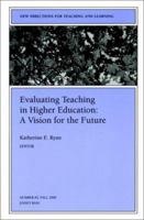 Evaluating Teaching in Higher Education: A Vision for the Future: New Directions for Teaching and Learning (J-B TL Single Issue Teaching and Learning) 0787954489 Book Cover