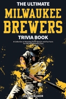 The Ultimate Milwaukee Brewers Trivia Book: A Collection of Amazing Trivia Quizzes and Fun Facts for Die-Hard Brewers Fans! 1953563775 Book Cover