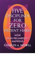 Five Disciplines for Zero Patient Harm: How High Reliability Happens 1640550682 Book Cover