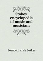 Stokes' Encyclopedia of Music and Musicians: Covering the Entire Period of Musical History From the Earliest Times to the Season of 1908-09 1019176555 Book Cover