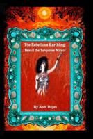 The Rebellious Earthling: Tale of the Turquoise Mirror 1722363819 Book Cover