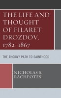 The Life and Thought of Filaret Drozdov, 1782-1867: The Thorny Path to Sainthood 1498577598 Book Cover