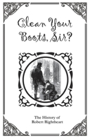 Clean Your Boots, Sir? Or, The History of Robert Rightheart 1927077583 Book Cover