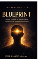 THE BHAGAVAD GITA BLUEPRINT: Applying Ancient Wisdom to Modern Life for Students and Working Professionals B0GWZH3TQM Book Cover