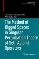 The Method of Rigged Spaces in Singular Perturbation Theory of Self-Adjoint Operators 3319295330 Book Cover