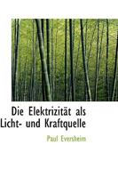 Die Elektrizität als Licht- und Kraftquelle 1110036949 Book Cover