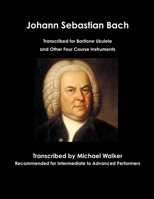 Johann Sebastian Bach Transcribed for Baritone Ukulele and Other Four Course Instruments 0359652433 Book Cover