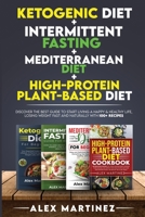 Ketogenic diet+ Intermittent fasting+ Mediterranean diet+ High-Protein Plant-Based diet: Discover the Best Guide to Start Living a Happy & Healthy Life, Losing Weight Fast and Naturally with 100+ reci 1801478872 Book Cover