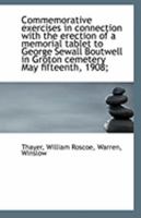 Commemorative exercises in connection with the erection of a memorial tablet to George Sewall Boutwe 1241646724 Book Cover