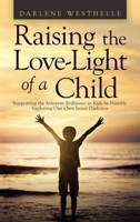 Raising the Love-Light of a Child: Supporting the Inherent Brilliance in Kids by Humbly Exploring Our Own Inner Darkness 1982264217 Book Cover