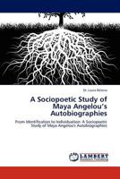 A Sociopoetic Study of Maya Angelou's Autobiographies 384438328X Book Cover