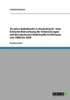 20 Jahre Kabelmarkt in Deutschland - Eine kritische Betrachtung der Entwicklungen auf dem deutschen Kabelmarkt im Zeitraum von 1983 bis 2003 3638647323 Book Cover