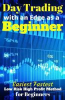 Day Trading with an Edge as a Beginner: Easiest Fastest Low Risk High Profit Method for Beginners 1542338344 Book Cover