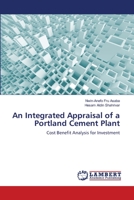 An Integrated Appraisal of a Portland Cement Plant: Cost Benefit Analysis for Investment 3659550108 Book Cover