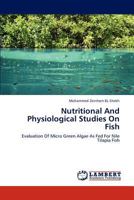 Nutritional And Physiological Studies On Fish: Evaluation Of Micro Green Algae As Fed For Nile Tilapia Fish 3847349546 Book Cover