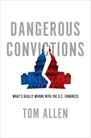 Dangerous Convictions: What's Really Wrong with the U.S. Congress 0199931984 Book Cover