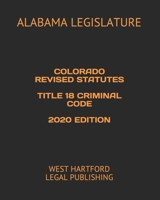 Colorado Revised Statutes Title 18 Criminal Code 2020 Edition: West Hartford Legal Publishing B088B5396D Book Cover