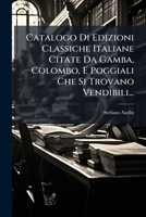 Catalogo Di Edizioni Classiche Italiane Citate Da Gamba, Colombo, E Poggiali Che Si Trovano Vendibili... 1247434575 Book Cover