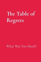 The Table of Regrets: What Was Too Much? B0FXGKYVG5 Book Cover