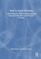 How to Teach Thinking: A Practitioner’s Guide to Metacognition, Executive Function and Mediated Learning 1041104987 Book Cover