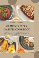 30-MINUTE TYPE 2 DIABETES COOKBOOK:: Quick and Delicious Recipes for Managing Type 2 Diabetes in Just 30 Minutes! B0CV5TV8XH Book Cover
