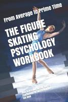 The Figure Skating Psychology Workbook: How to Use Advanced Sports Psychology to Succeed in the Ice Rink 1075401593 Book Cover