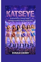 KATSEYE: Breaking Barriers, Shaping Trends, and Redefining What It Means to Be a Girl Group B0GQZ55482 Book Cover