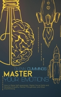 Master your Emotions: How to Raise Self-awareness, Master Social Skills and Develop Empathy, Mental Thoughness, and Stop Overthinking 1801879044 Book Cover