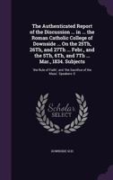 The Authenticated Report of the Discussion ... in ... the Roman Catholic College of Downside ... On the 25Th, 26Th, and 27Th ... Febr., and the 5Th, 6Th, and 7Th ... Mar., 1834. Subjects: 'the Rule of 1143290305 Book Cover