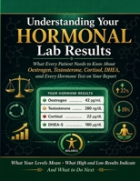 Understanding Your Hormonal Lab Results: Oestrogen, Testosterone, Cortisol, Insulin & Thyroid A plain-English guide for patients. B0GZL8HRVF Book Cover