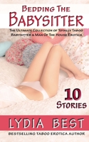 Bedding the Babysitter - 10 Stories: The Ultimate Collection of Totally Taboo Babysitter & Man Of The House Erotica 1512282200 Book Cover